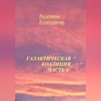 Валентин Колесников. Галактическая Коалиция. Часть 4
