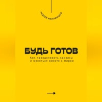 . Будь готов. Как преодолевать кризисы и меняться вместе с миром