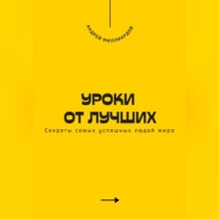 Андрей Миллиардов. Уроки от лучших. Секреты самых успешных людей мира