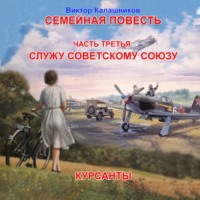 . Семейная повесть. Часть 3. «Служу Советскому союзу. Курсанты»