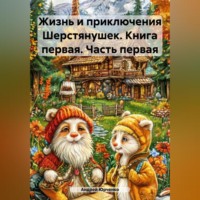 . Жизнь и приключения Шерстянушек. Книга первая. Часть первая