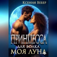 Ксения Вебер. Принцесса для волка. Моя луна