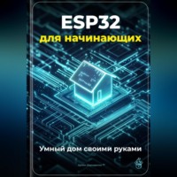 Артем Демиденко. ESP32 для начинающих: Умный дом своими руками