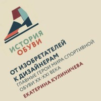 Екатерина Кулиничева. От изобретателей к дизайнерам: главные герои мира спортивной обуви XX-XXI века