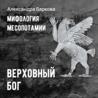 Александра Баркова. Шумерская мифология: верховный бог