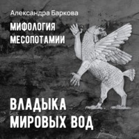Александра Баркова. Шумерская мифология: владыка мировых вод