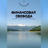 . Финансовая свобода. Как выйти из долгов и начать зарабатывать