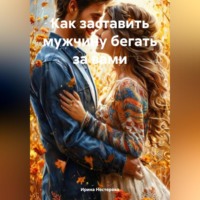 . Как заставить мужчину бегать за вами