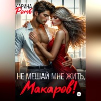 . Не мешай мне жить, Макаров!