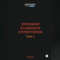 . Хроники злобного супергероя. Том 1