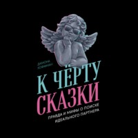 . К чёрту сказки: Правда и мифы о поиске идеального партнера