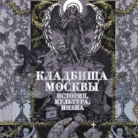 . Кладбища Москвы. История, культура, имена