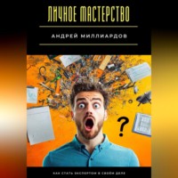 Андрей Миллиардов. Личное мастерство. Как стать экспертом в своём деле