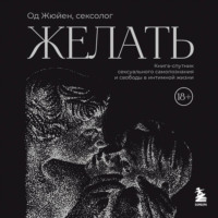 . Желать. Книга-спутник сексуального самопознания и свободы в интимной жизни