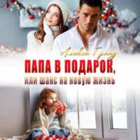 Алекса Гранд. Папа в подарок, или Шанс на новую жизнь