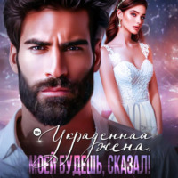 Рокси Нокс. Украденная жена. Моей будешь, сказал!