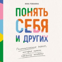. Понять себя и других: Психологические знания, которые нужны каждому человеку