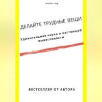 Феликс Рид. Делайте трудные вещи. Удивительная наука о настоящей выносливости