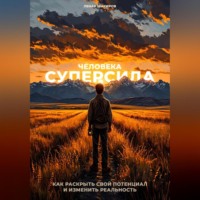 . Суперсила человека. Как раскрыть свой потенциал и изменить реальность