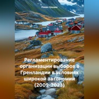 Роман Сергеевич Хрущев. Регламентирование организации выборов в Гренландии в условиях широкой автономии (2009-2023)