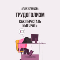 . Трудоголизм. Как перестать выгорать