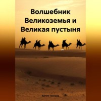 Артем Алексеевич Тихонов. Волшебник Великоземья и Великая пустыня