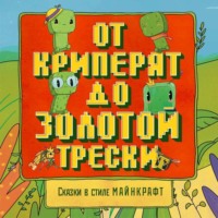 . Сказки в стиле Майнкрафт: От криперят до золотой трески