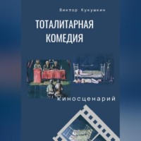 Виктор Юрьевич Кукушкин. Тоталитарная комедия. Киносценарий