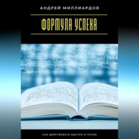 Андрей Миллиардов. Формула успеха. Как действовать быстро и точно