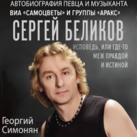 . Сергей Беликов. Исповедь, или где-то меж Правдой и Истиной. Автобиография певца и музыканта ВИА «Самоцветы» и группы «Аракс»