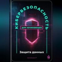 Артем Демиденко. Кибербезопасность для начинающих: Защита данных