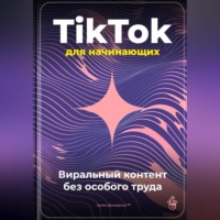Артем Демиденко. TikTok для начинающих: Виральный контент без особого труда