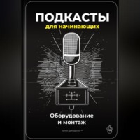 Артем Демиденко. Подкасты для начинающих: Оборудование и монтаж