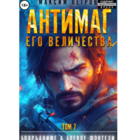 Максим Петров. Антимаг его величества. Том VII