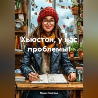Мария Владимировна Устюгова. Хьюстон, у нас проблемы!