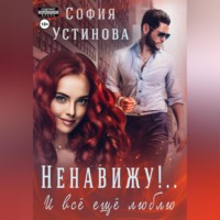 София Устинова. Ненавижу! И всё ещё люблю…