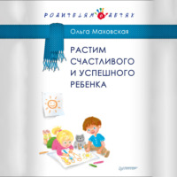 Ольга Маховская. Растим счастливого и успешного ребенка