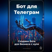 Артем Демиденко. Бот для Телеграм: Создаем бота для бизнеса с нуля