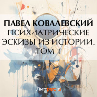 П. И. Ковалевский. Психиатрические эскизы из истории. Том 1