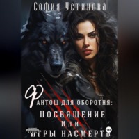 София Устинова. Фантош для оборотня. Посвящение или Игры насмерть!