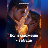 Евгения Корешкова. Если сможешь – забудь