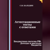 Сергей Каледин. Аттестационные тесты с ответами. Бюджетная система РФ. Доходы и расходы бюджета