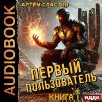 Артем Вячеславич Сластин. Первый пользователь. Книга 1