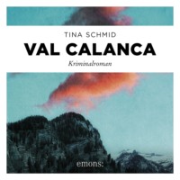 Tina Schmid. Val Calanca - Kriminalroman (Ungek?rzt)
