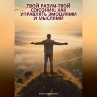 . Твой разум— твой союзник: Как управлять эмоциями и мыслями