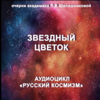 Людмила Шапошникова. Звёздный цветок. Очерк академика Л.В.Шапошниковой. Аудиоцикл «Русский космизм»
