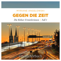 Myriane Angelowski. Gegen die Zeit - Die K?lner Ermittlerinnen, Fall 1 (Ungek?rzt)
