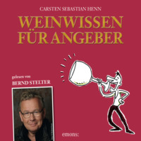 Carsten Sebastian Henn. Weinwissen f?r Angeber (Ungek?rzt)