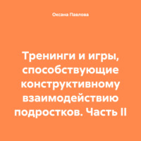 . Тренинги и игры, способствующие конструктивному взаимодействию подростков. Часть II