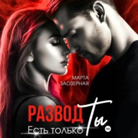 Марта Заозерная. Развод. Есть только Ты